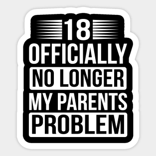 18 Officially no longer my parents problem Sticker